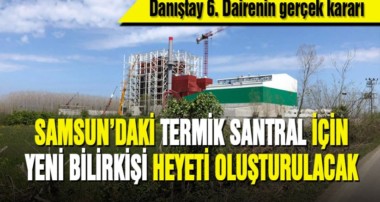 Samsun’daki termik santral için danıştay yeni bilirkişi heyeti istedi