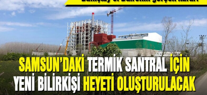 Samsun’daki termik santral için danıştay yeni bilirkişi heyeti istedi
